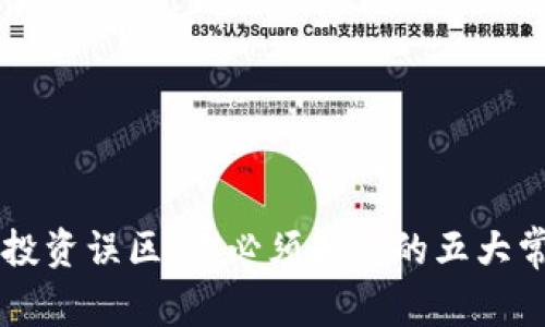 区块链投资误区:你必须知道的五大常见误区